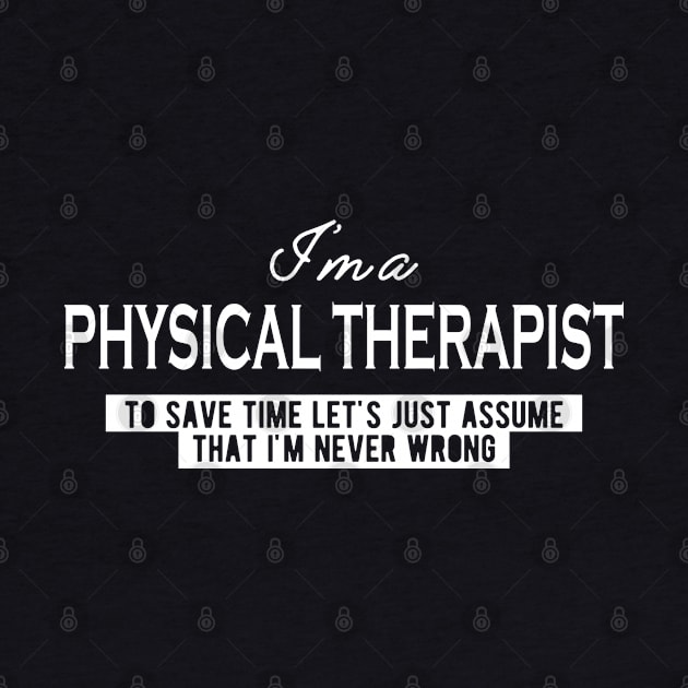 Physical Therapist - Let's just assume I'm never wrong by KC Happy Shop